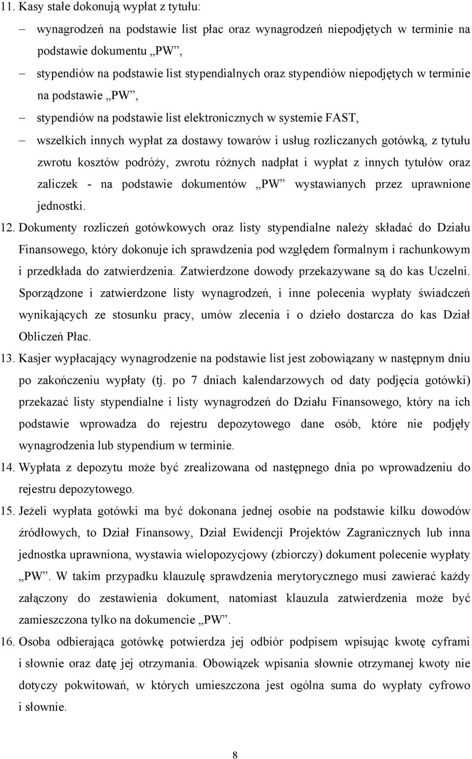 zwrotu kosztów podróży, zwrotu różnych nadpłat i wypłat z innych tytułów oraz zaliczek - na podstawie dokumentów PW wystawianych przez uprawnione jednostki. 12.