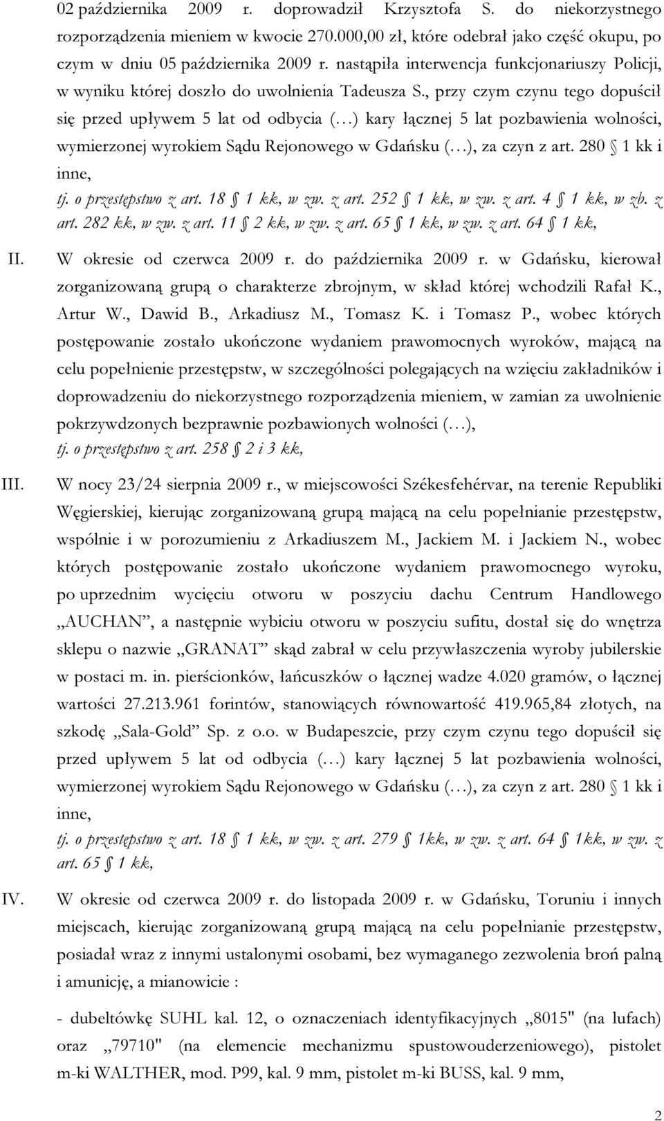 , przy czym czynu tego dopuścił się przed upływem 5 lat od odbycia ( ) kary łącznej 5 lat pozbawienia wolności, wymierzonej wyrokiem Sądu Rejonowego w Gdańsku ( ), za czyn z art. 280 1 kk i inne, tj.