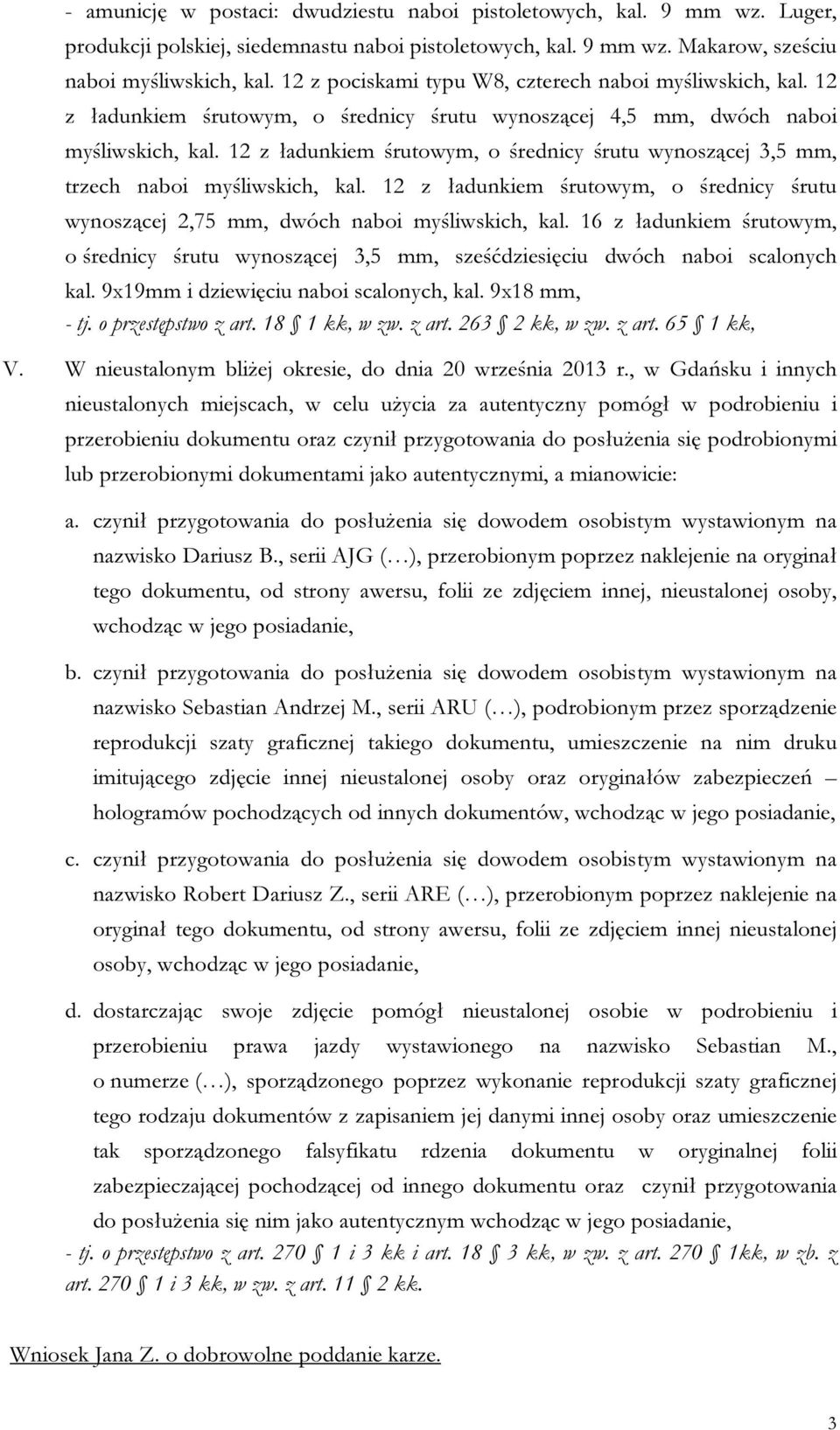 12 z ładunkiem śrutowym, o średnicy śrutu wynoszącej 3,5 mm, trzech naboi myśliwskich, kal. 12 z ładunkiem śrutowym, o średnicy śrutu wynoszącej 2,75 mm, dwóch naboi myśliwskich, kal.