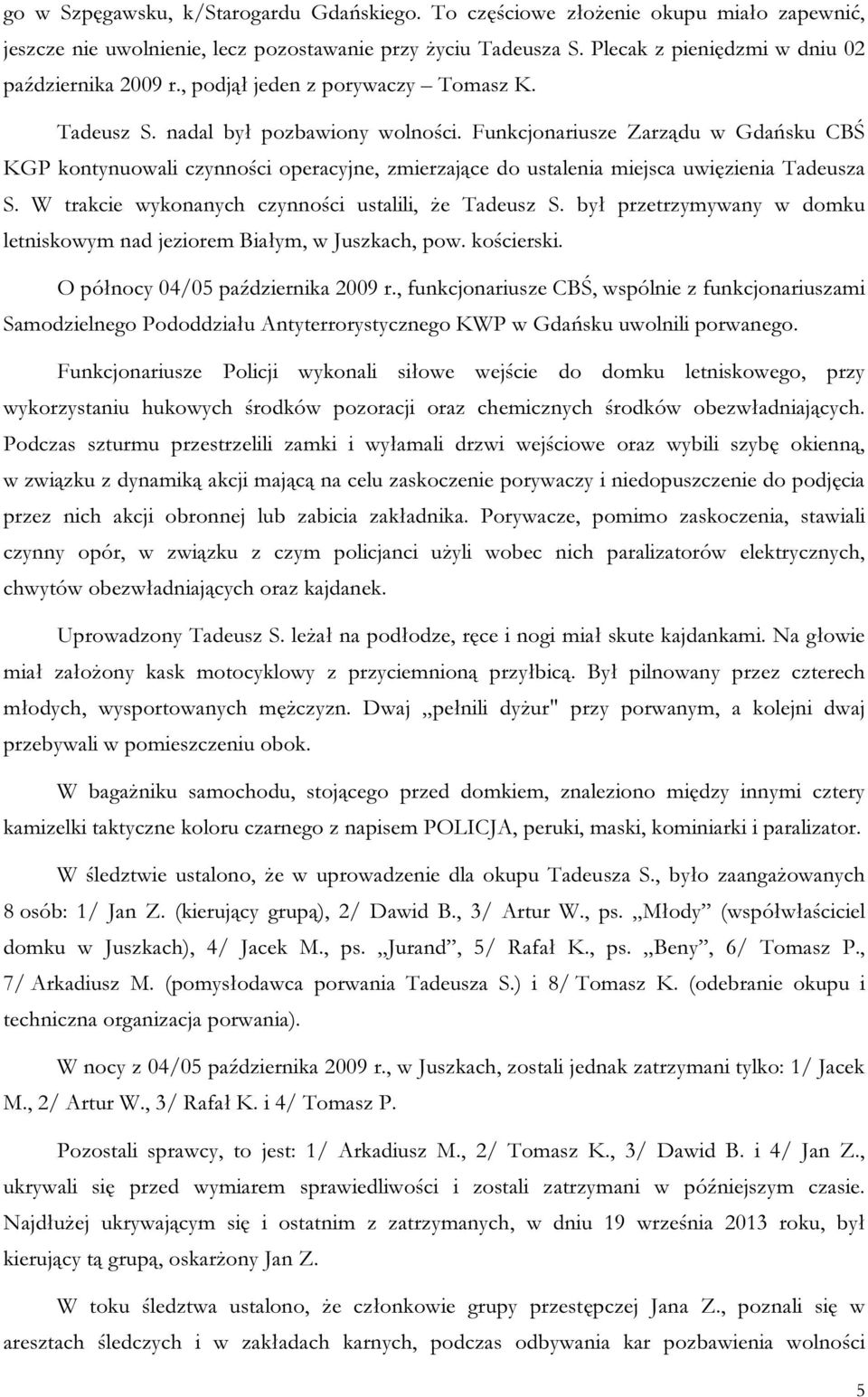 Funkcjonariusze Zarządu w Gdańsku CBŚ KGP kontynuowali czynności operacyjne, zmierzające do ustalenia miejsca uwięzienia Tadeusza S. W trakcie wykonanych czynności ustalili, że Tadeusz S.