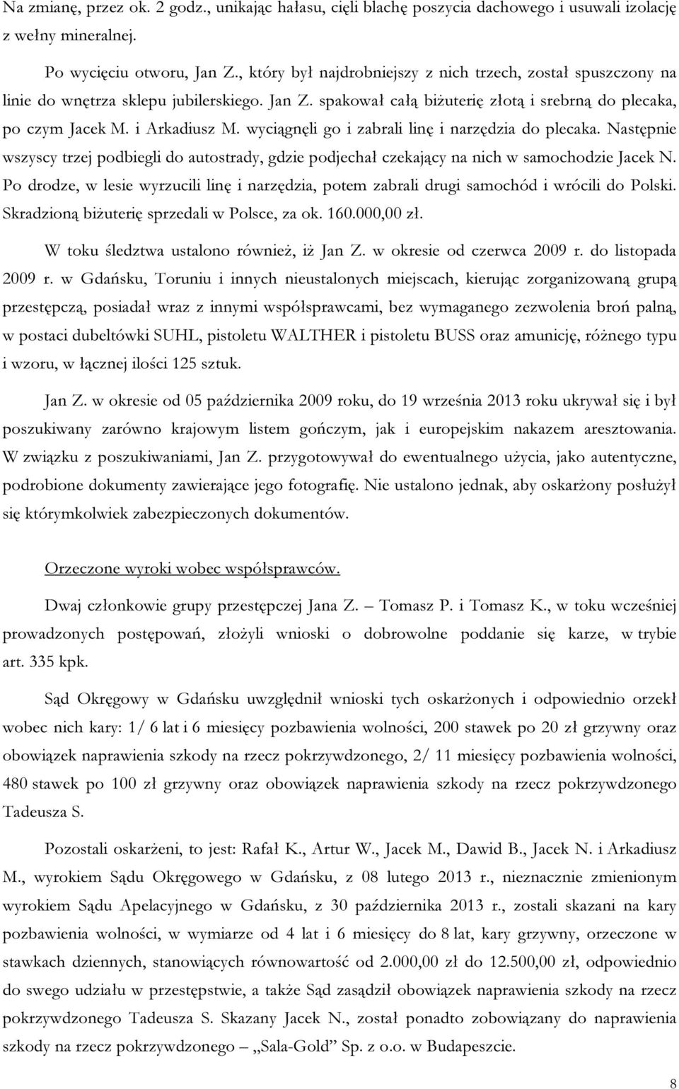 wyciągnęli go i zabrali linę i narzędzia do plecaka. Następnie wszyscy trzej podbiegli do autostrady, gdzie podjechał czekający na nich w samochodzie Jacek N.