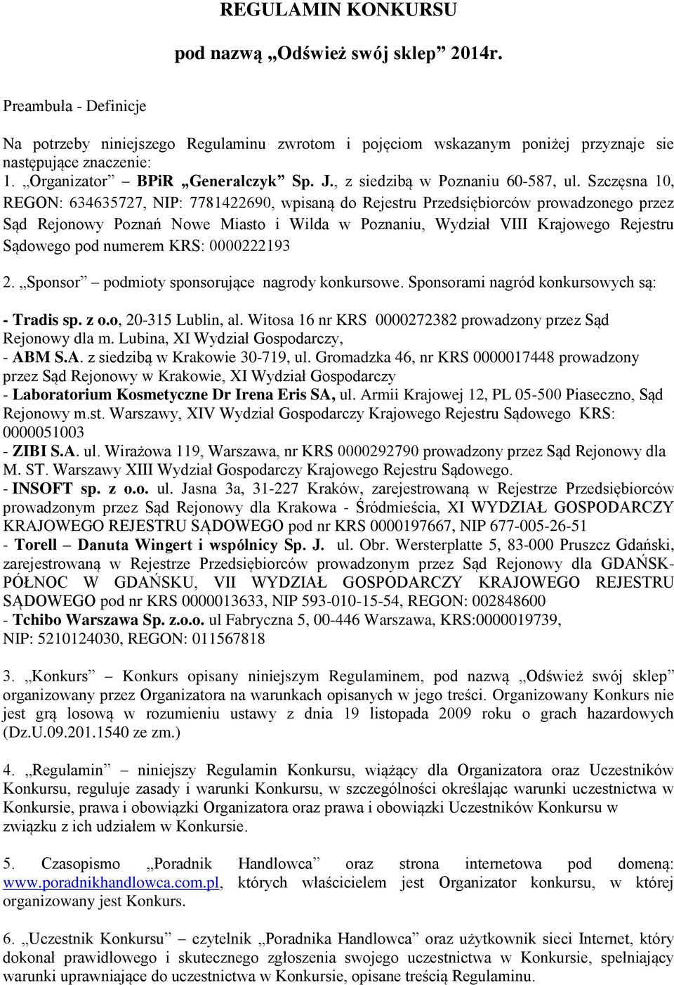 Szczęsna 10, REGON: 634635727, NIP: 7781422690, wpisaną do Rejestru Przedsiębiorców prowadzonego przez Sąd Rejonowy Poznań Nowe Miasto i Wilda w Poznaniu, Wydział VIII Krajowego Rejestru Sądowego pod