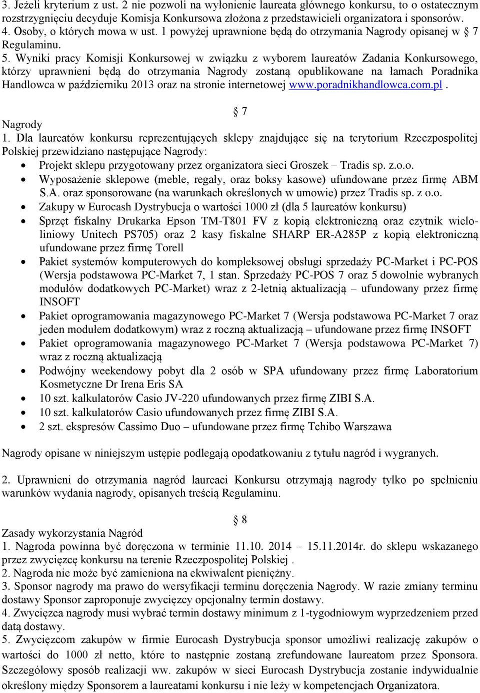 Wyniki pracy Komisji Konkursowej w związku z wyborem laureatów Zadania Konkursowego, którzy uprawnieni będą do otrzymania Nagrody zostaną opublikowane na łamach Poradnika Handlowca w październiku