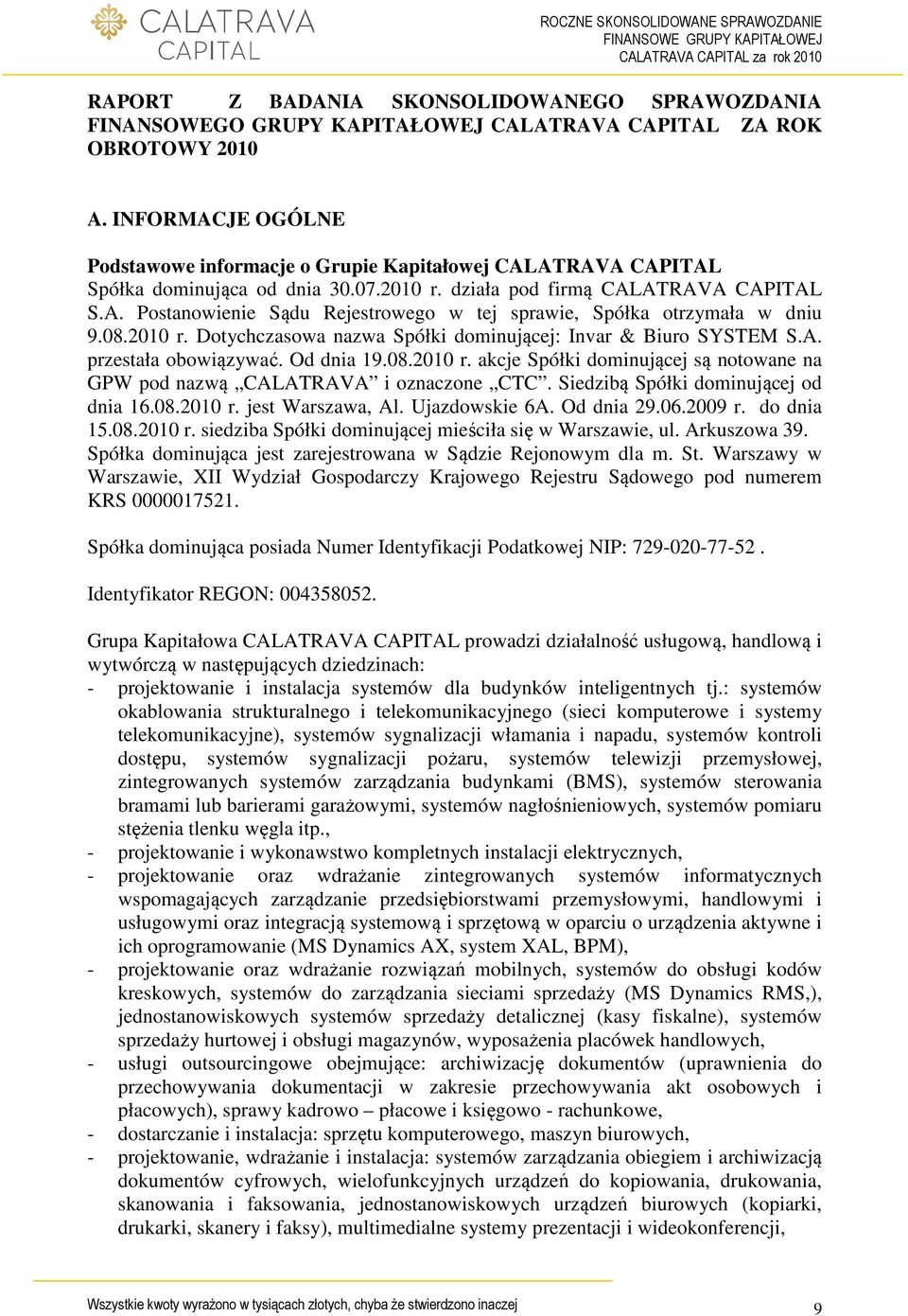 08.2010 r. Dotychczasowa nazwa Spółki dominującej: Invar & Biuro SYSTEM S.A. przestała obowiązywać. Od dnia 19.08.2010 r. akcje Spółki dominującej są notowane na GPW pod nazwą CALATRAVA i oznaczone CTC.