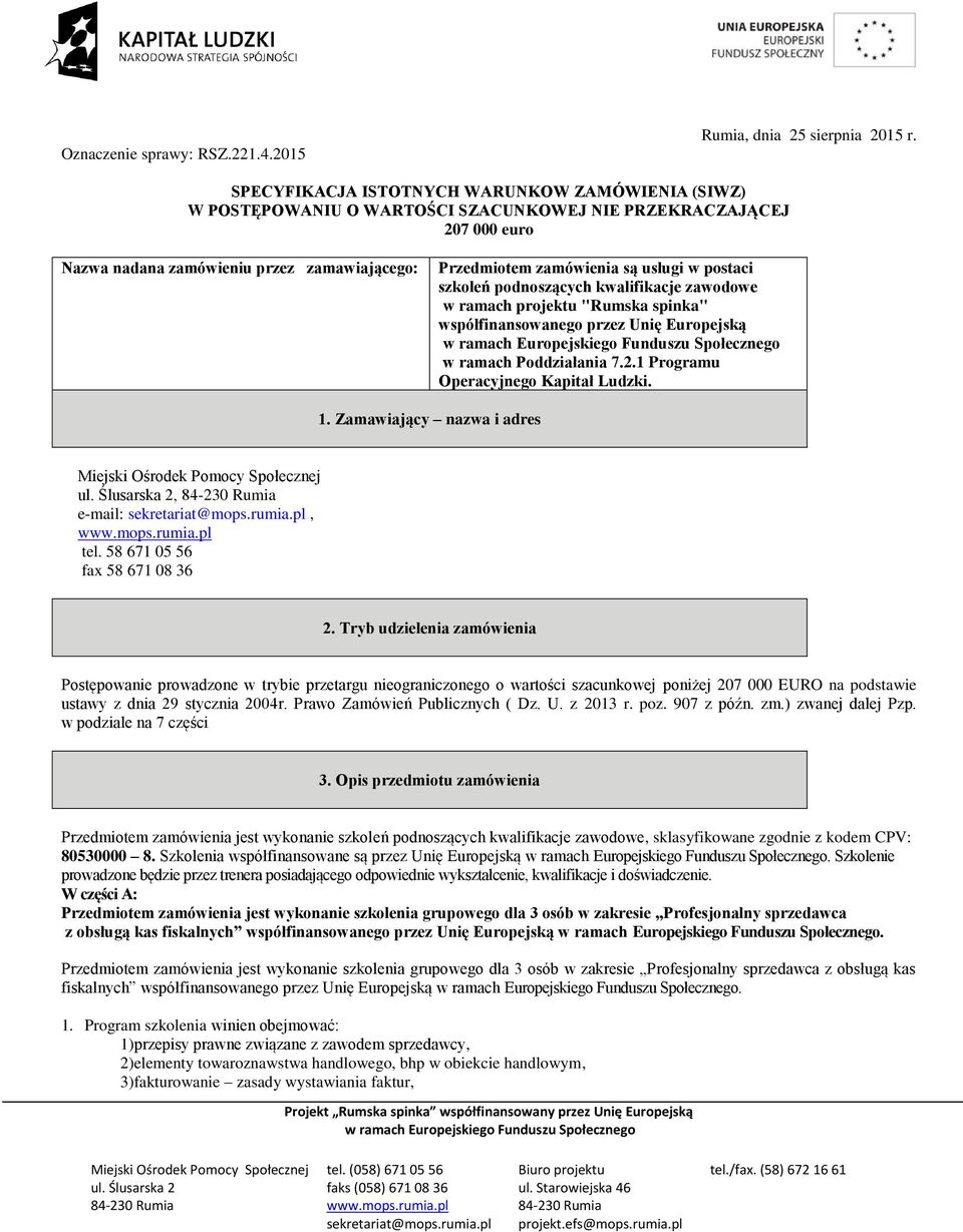 w postaci szkoleń podnoszących kwalifikacje zawodowe w ramach projektu "Rumska spinka" współfinansowanego przez Unię Europejską w ramach Poddziałania 7.2.1 Programu Operacyjnego Kapitał Ludzki. 1.