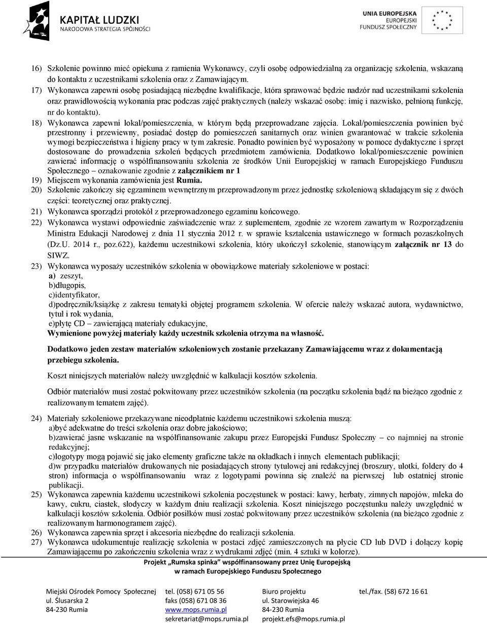 osobę: imię i nazwisko, pełnioną funkcję, nr do kontaktu). 18) Wykonawca zapewni lokal/pomieszczenia, w którym będą przeprowadzane zajęcia.