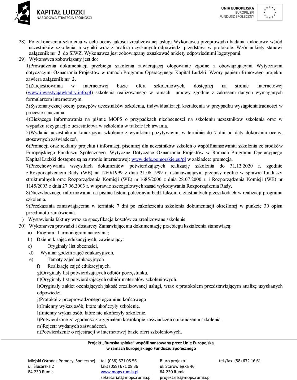 29) Wykonawca zobowiązany jest do: 1)Prowadzenia dokumentacji przebiegu szkolenia zawierającej ologowanie zgodne z obowiązującymi Wytycznymi dotyczącymi Oznaczania Projektów w ramach Programu