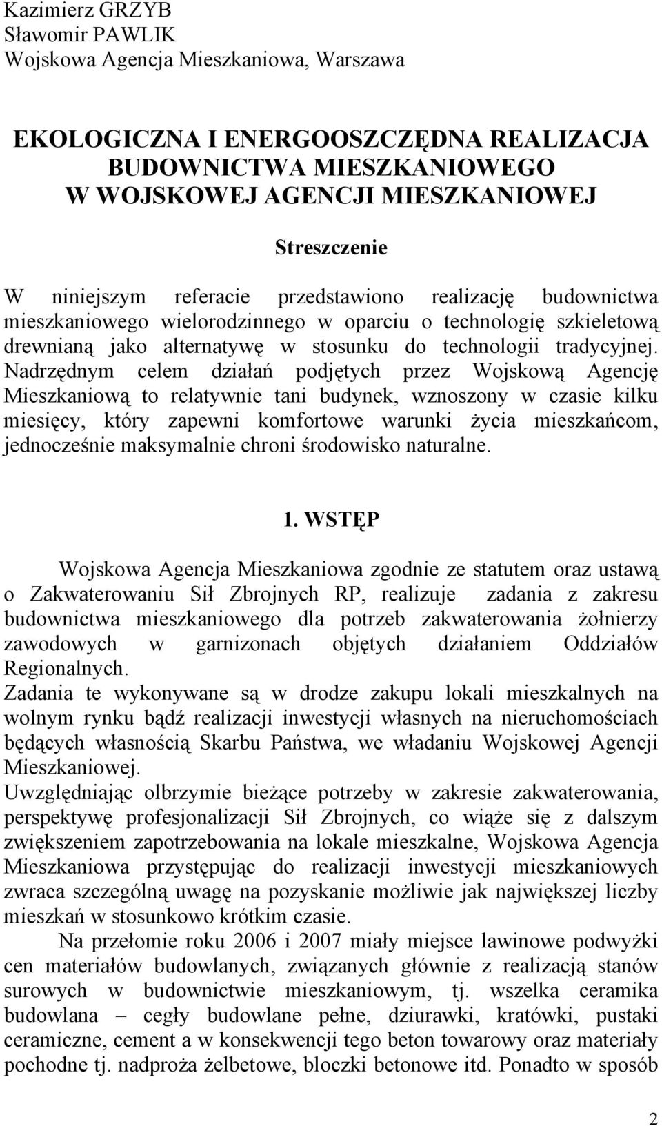 Nadrzędnym celem działań podjętych przez Wojskową Agencję Mieszkaniową to relatywnie tani budynek, wznoszony w czasie kilku miesięcy, który zapewni komfortowe warunki życia mieszkańcom, jednocześnie