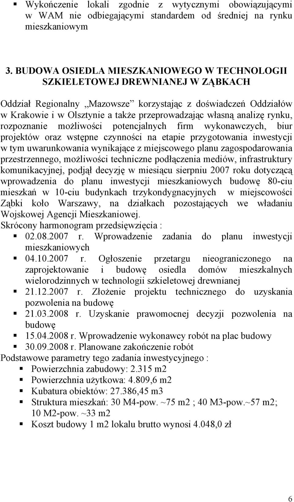 analizę rynku, rozpoznanie możliwości potencjalnych firm wykonawczych, biur projektów oraz wstępne czynności na etapie przygotowania inwestycji w tym uwarunkowania wynikające z miejscowego planu