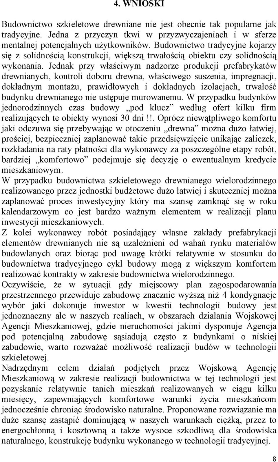 Jednak przy właściwym nadzorze produkcji prefabrykatów drewnianych, kontroli doboru drewna, właściwego suszenia, impregnacji, dokładnym montażu, prawidłowych i dokładnych izolacjach, trwałość budynku