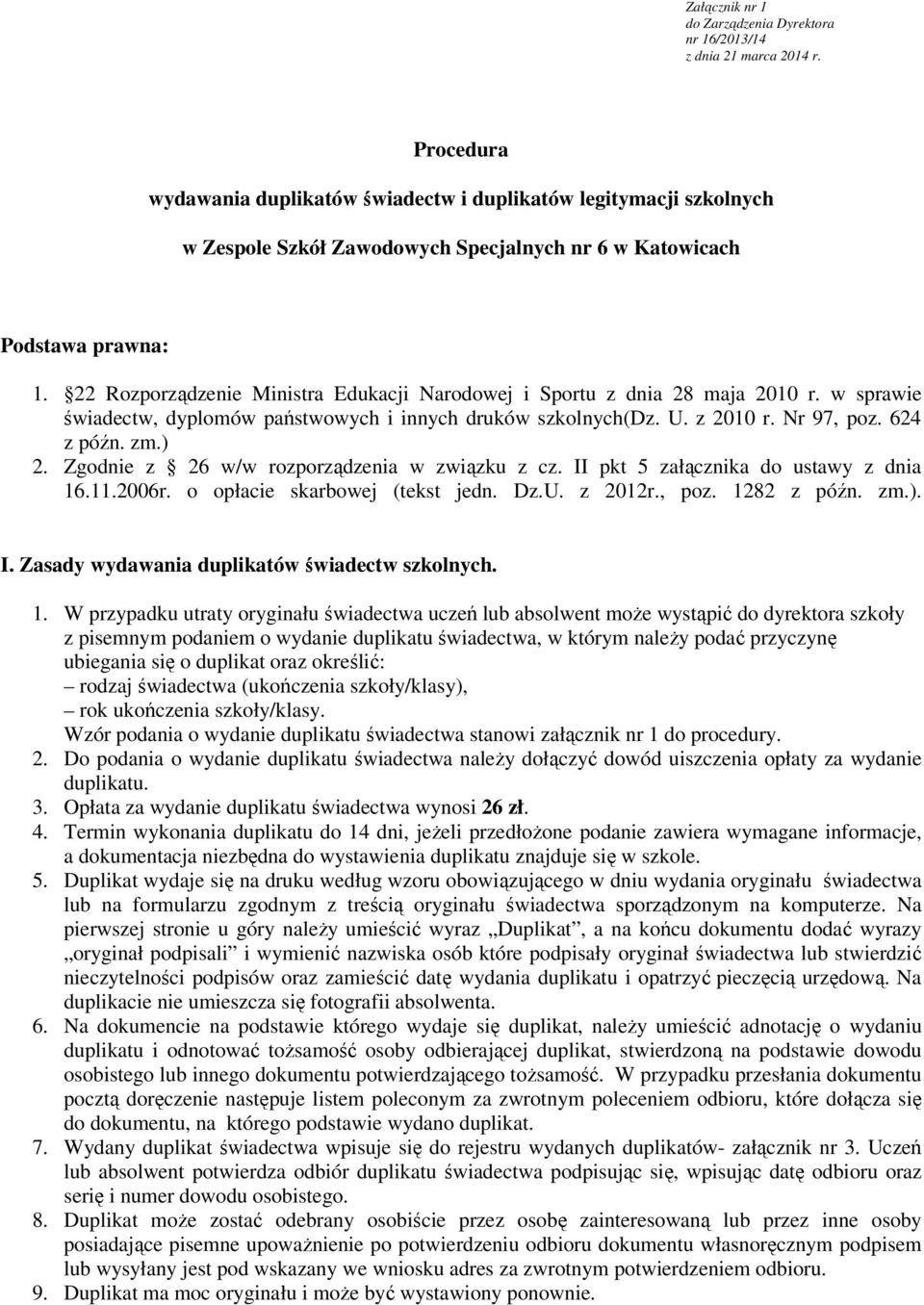 22 Rozporządzenie Ministra Edukacji Narodowej i Sportu z dnia 28 maja 2010 r. w sprawie świadectw, dyplomów państwowych i innych druków szkolnych(dz. U. z 2010 r. Nr 97, poz. 624 z późn. zm.) 2.