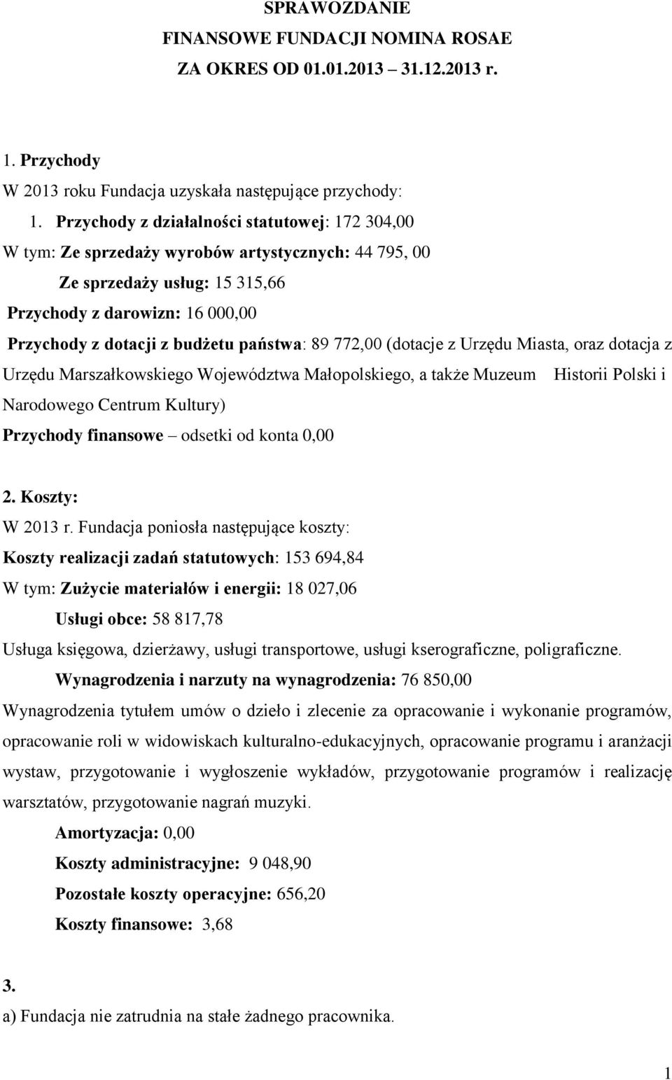 państwa: 89 772,00 (dotacje z Urzędu Miasta, oraz dotacja z Urzędu Marszałkowskiego Województwa Małopolskiego, a także Muzeum Historii Polski i Narodowego Centrum Kultury) Przychody finansowe odsetki