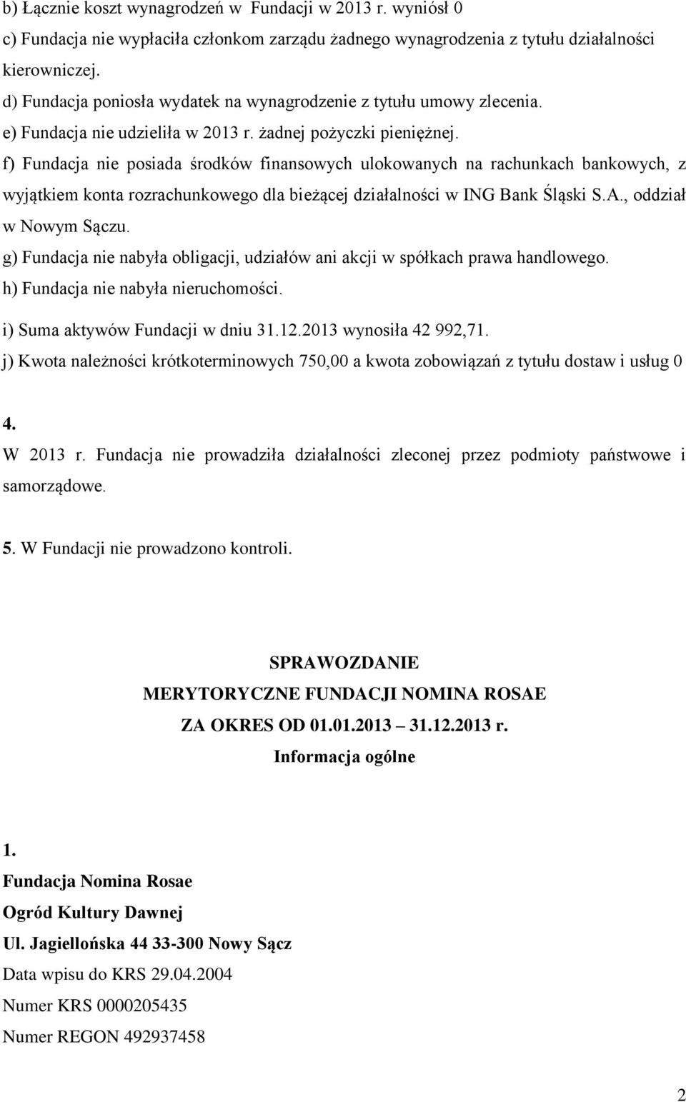 f) Fundacja nie posiada środków finansowych ulokowanych na rachunkach bankowych, z wyjątkiem konta rozrachunkowego dla bieżącej działalności w ING Bank Śląski S.A., oddział w Nowym Sączu.