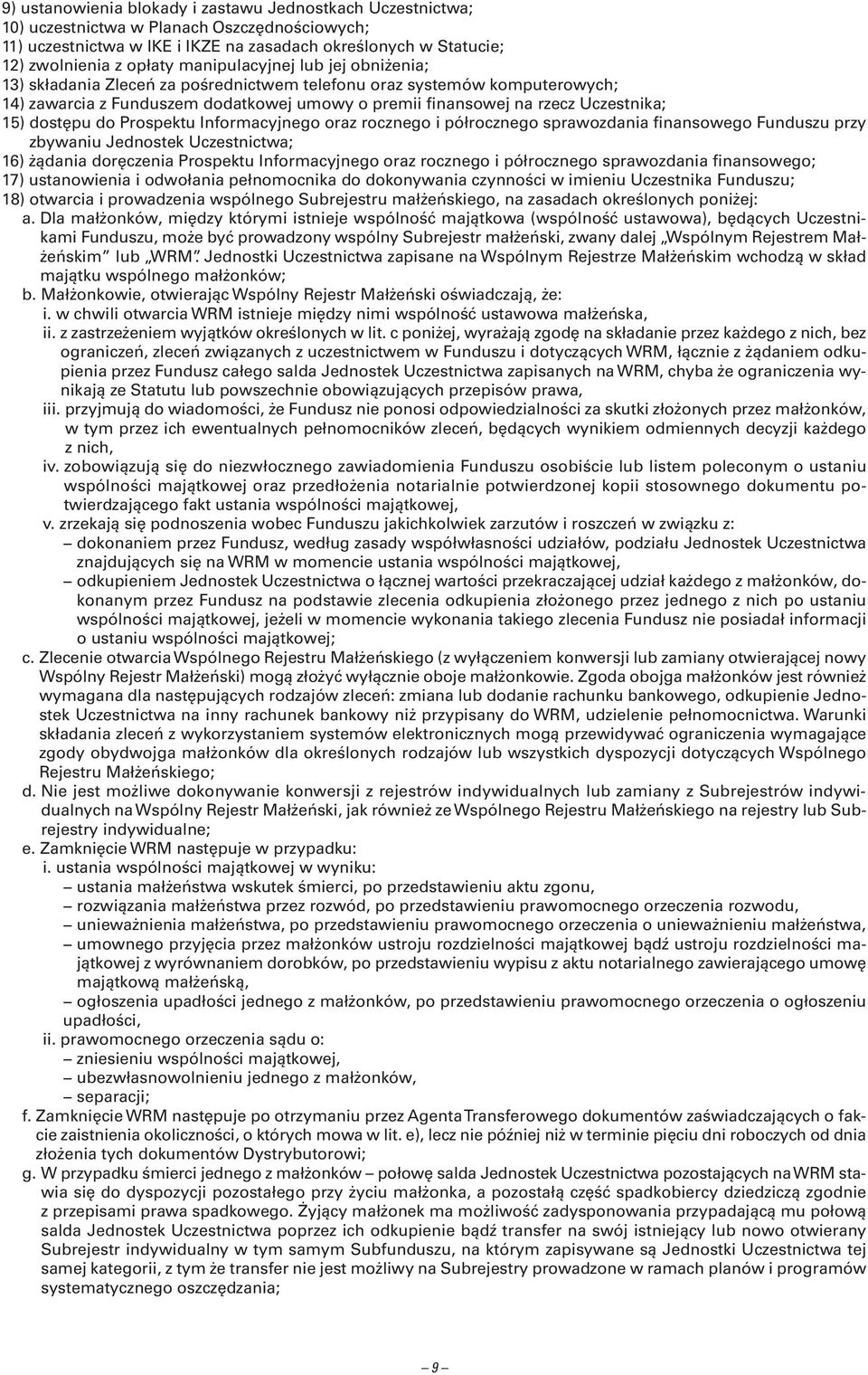 dostępu do Prospektu Informacyjnego oraz rocznego i półrocznego sprawozdania finansowego Funduszu przy zbywaniu Jednostek Uczestnictwa; 16) żądania doręczenia Prospektu Informacyjnego oraz rocznego i