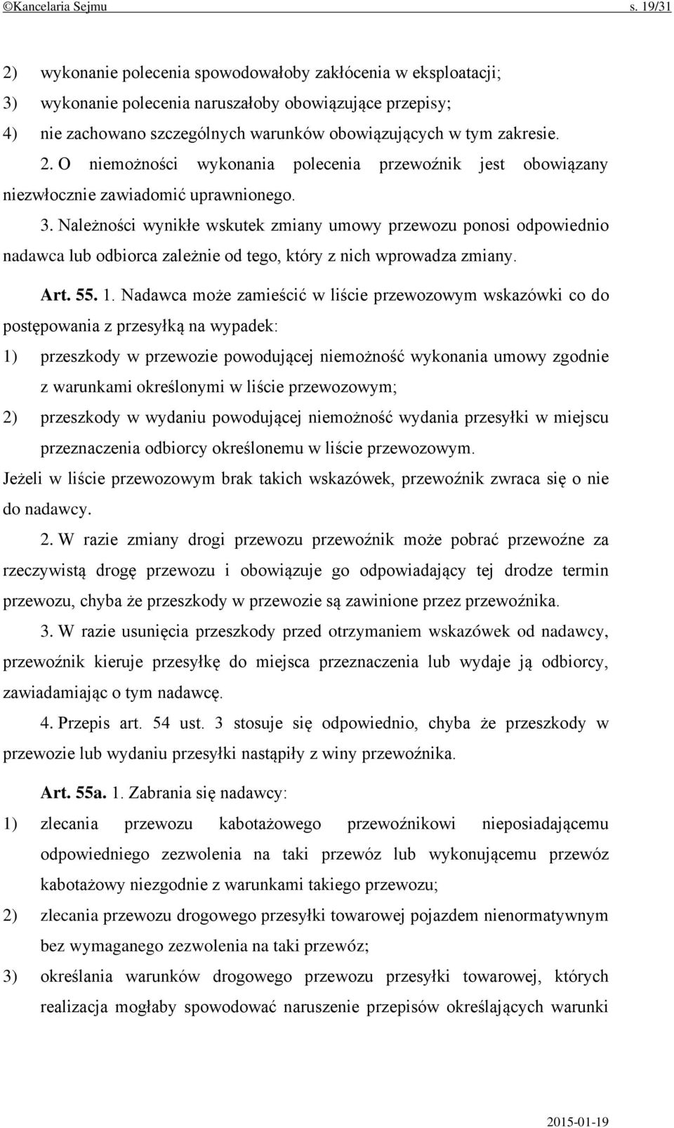 3. Należności wynikłe wskutek zmiany umowy przewozu ponosi odpowiednio nadawca lub odbiorca zależnie od tego, który z nich wprowadza zmiany. Art. 55. 1.