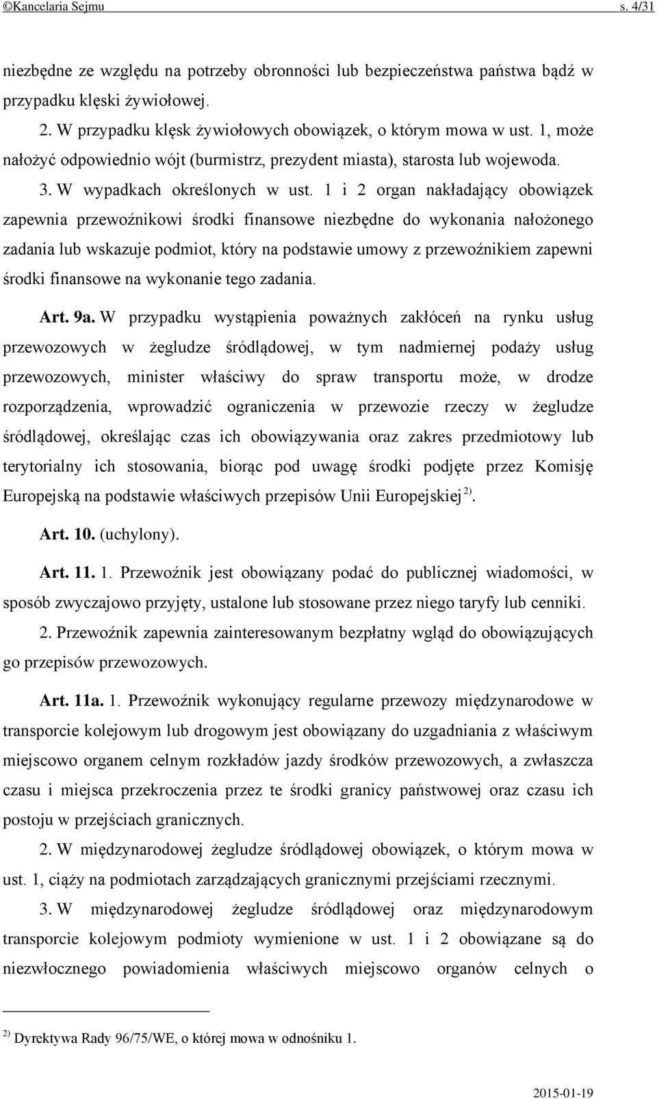 1 i 2 organ nakładający obowiązek zapewnia przewoźnikowi środki finansowe niezbędne do wykonania nałożonego zadania lub wskazuje podmiot, który na podstawie umowy z przewoźnikiem zapewni środki