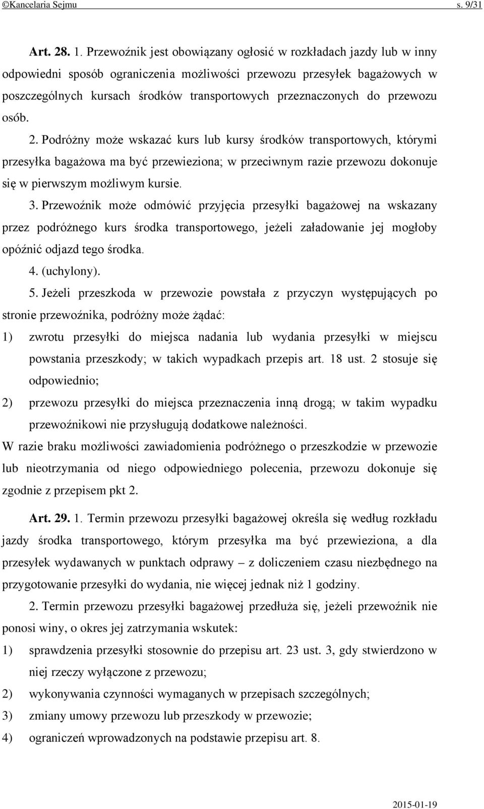 do przewozu osób. 2. Podróżny może wskazać kurs lub kursy środków transportowych, którymi przesyłka bagażowa ma być przewieziona; w przeciwnym razie przewozu dokonuje się w pierwszym możliwym kursie.