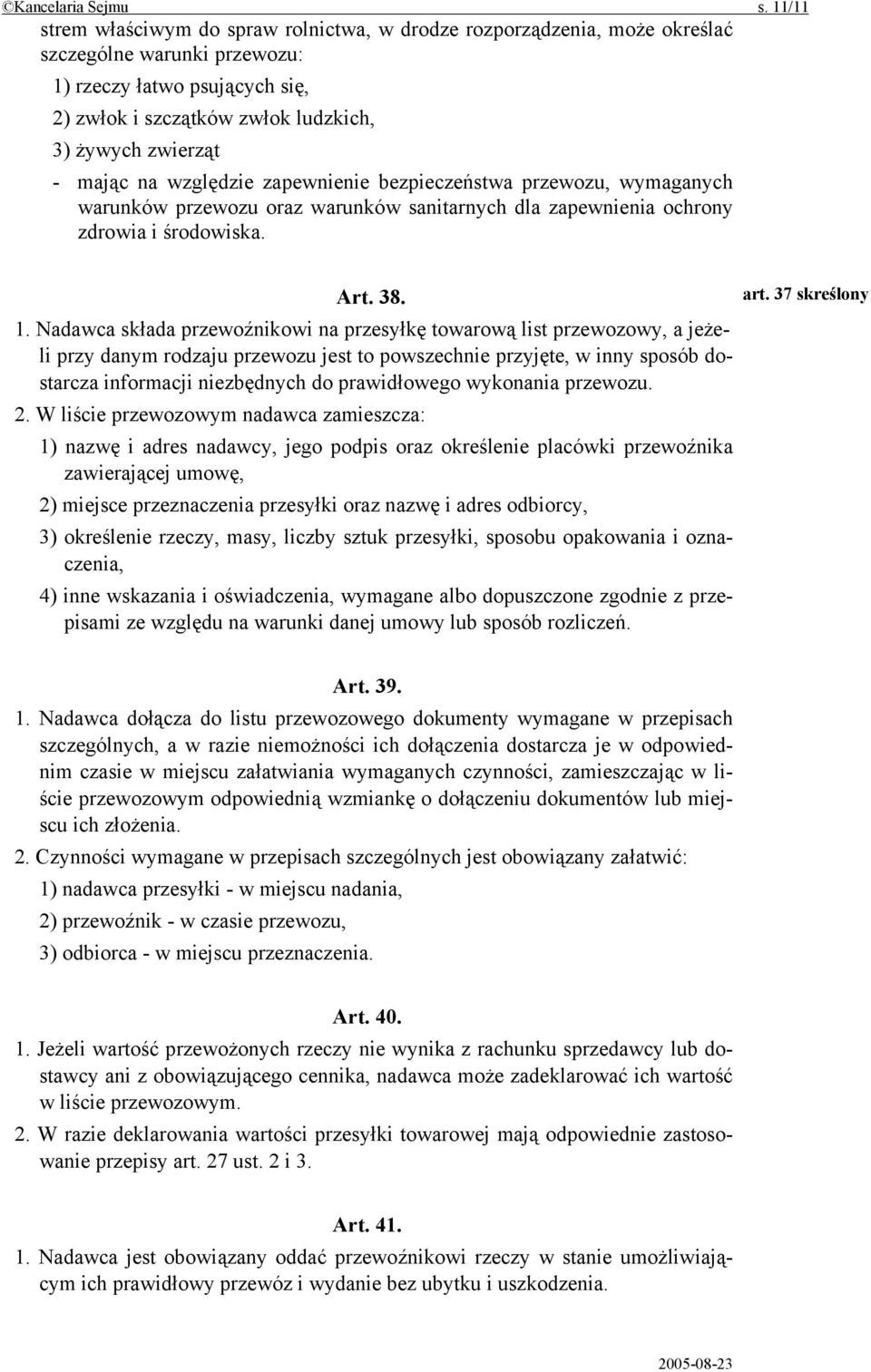 mając na względzie zapewnienie bezpieczeństwa przewozu, wymaganych warunków przewozu oraz warunków sanitarnych dla zapewnienia ochrony zdrowia i środowiska. Art. 38. art. 37 skreślony 1.