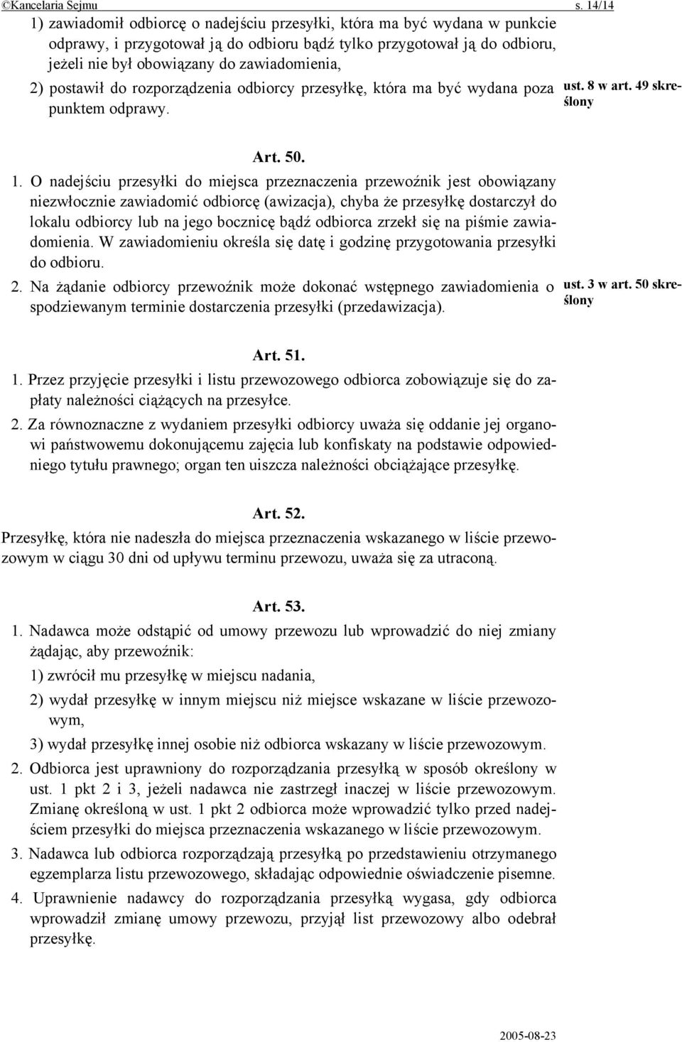 zawiadomienia, 2) postawił do rozporządzenia odbiorcy przesyłkę, która ma być wydana poza punktem odprawy. ust. 8 w art. 49 skreślony Art. 50. 1.