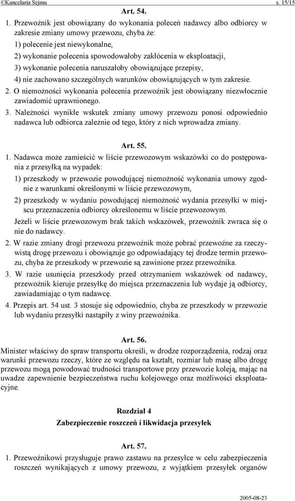 Przewoźnik jest obowiązany do wykonania poleceń nadawcy albo odbiorcy w zakresie zmiany umowy przewozu, chyba że: 1) polecenie jest niewykonalne, 2) wykonanie polecenia spowodowałoby zakłócenia w