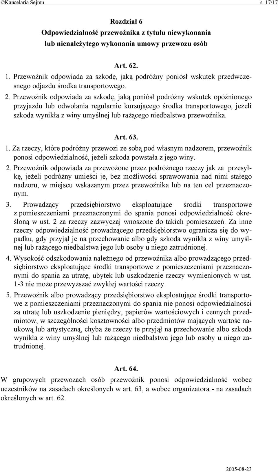 niedbalstwa przewoźnika. Art. 63. 1. Za rzeczy, które podróżny przewozi ze sobą pod własnym nadzorem, przewoźnik ponosi odpowiedzialność, jeżeli szkoda powstała z jego winy. 2.