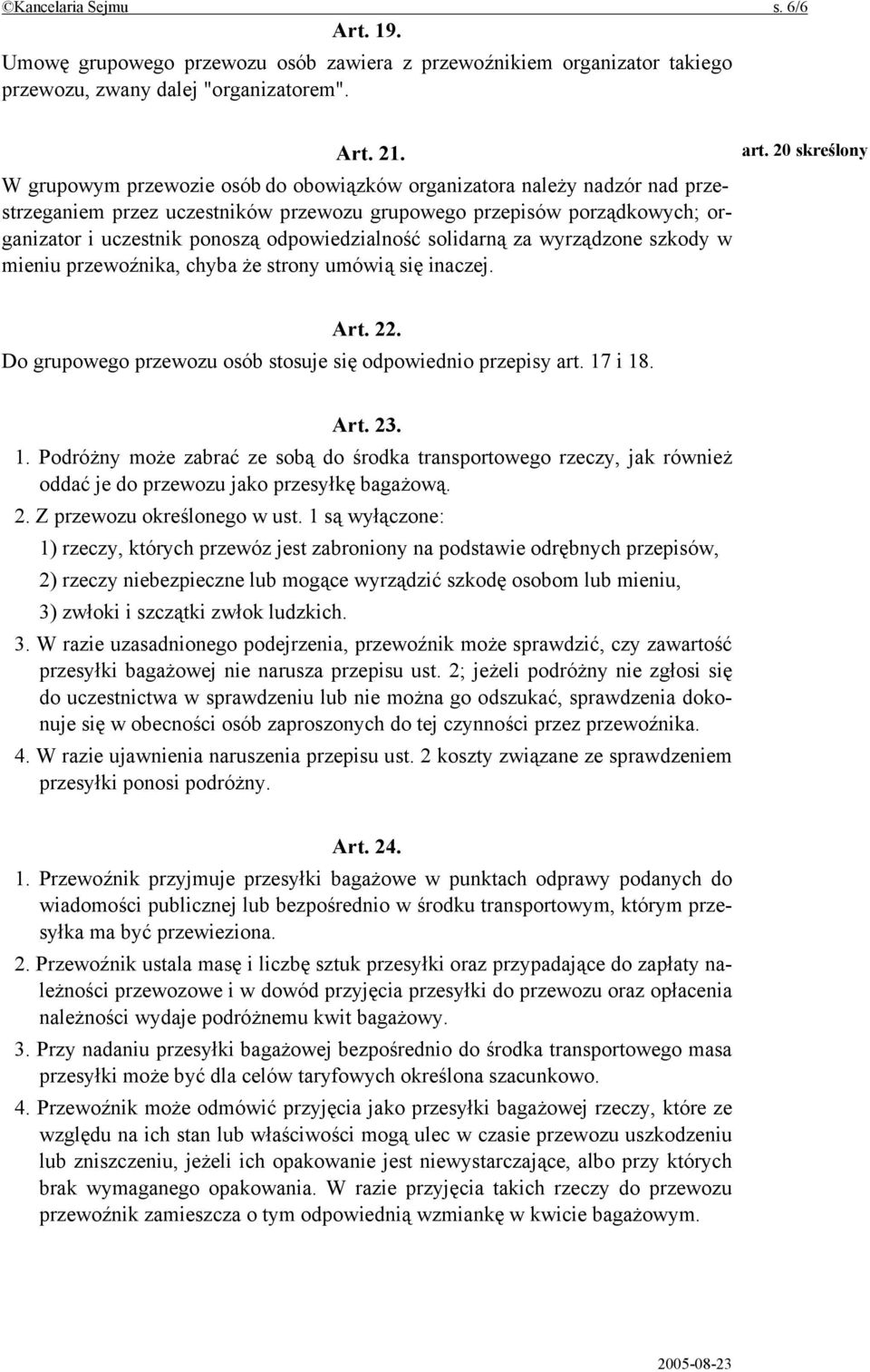 odpowiedzialność solidarną za wyrządzone szkody w mieniu przewoźnika, chyba że strony umówią się inaczej. Art. 22. Do grupowego przewozu osób stosuje się odpowiednio przepisy art. 17