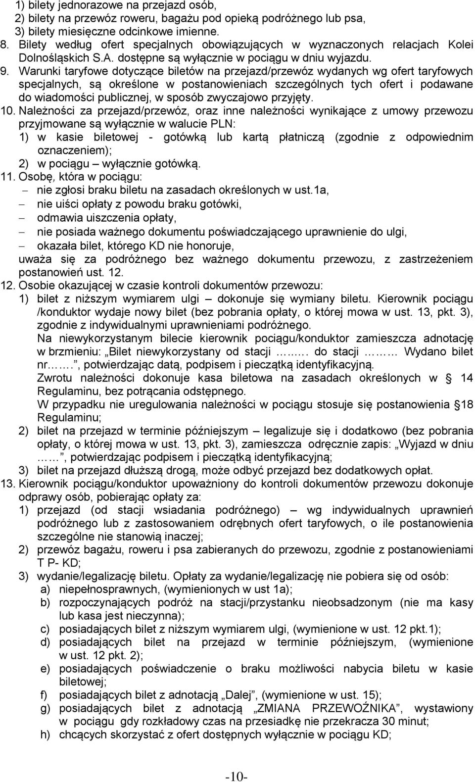 Warunki taryfowe dotyczące biletów na przejazd/przewóz wydanych wg ofert taryfowych specjalnych, są określone w postanowieniach szczególnych tych ofert i podawane do wiadomości publicznej, w sposób