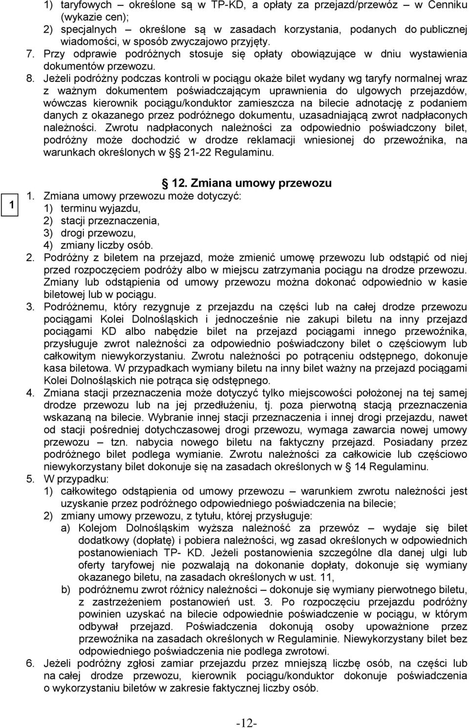 Jeżeli podróżny podczas kontroli w pociągu okaże bilet wydany wg taryfy normalnej wraz z ważnym dokumentem poświadczającym uprawnienia do ulgowych przejazdów, wówczas kierownik pociągu/konduktor