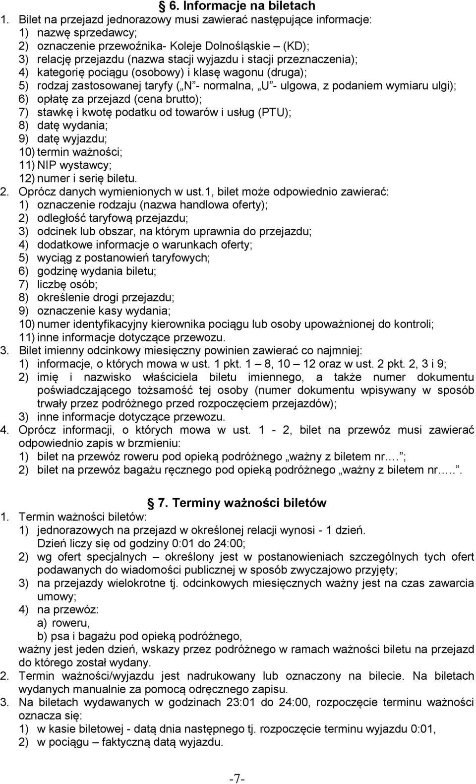 przeznaczenia); 4) kategorię pociągu (osobowy) i klasę wagonu (druga); 5) rodzaj zastosowanej taryfy ( N - normalna, U - ulgowa, z podaniem wymiaru ulgi); 6) opłatę za przejazd (cena brutto); 7)