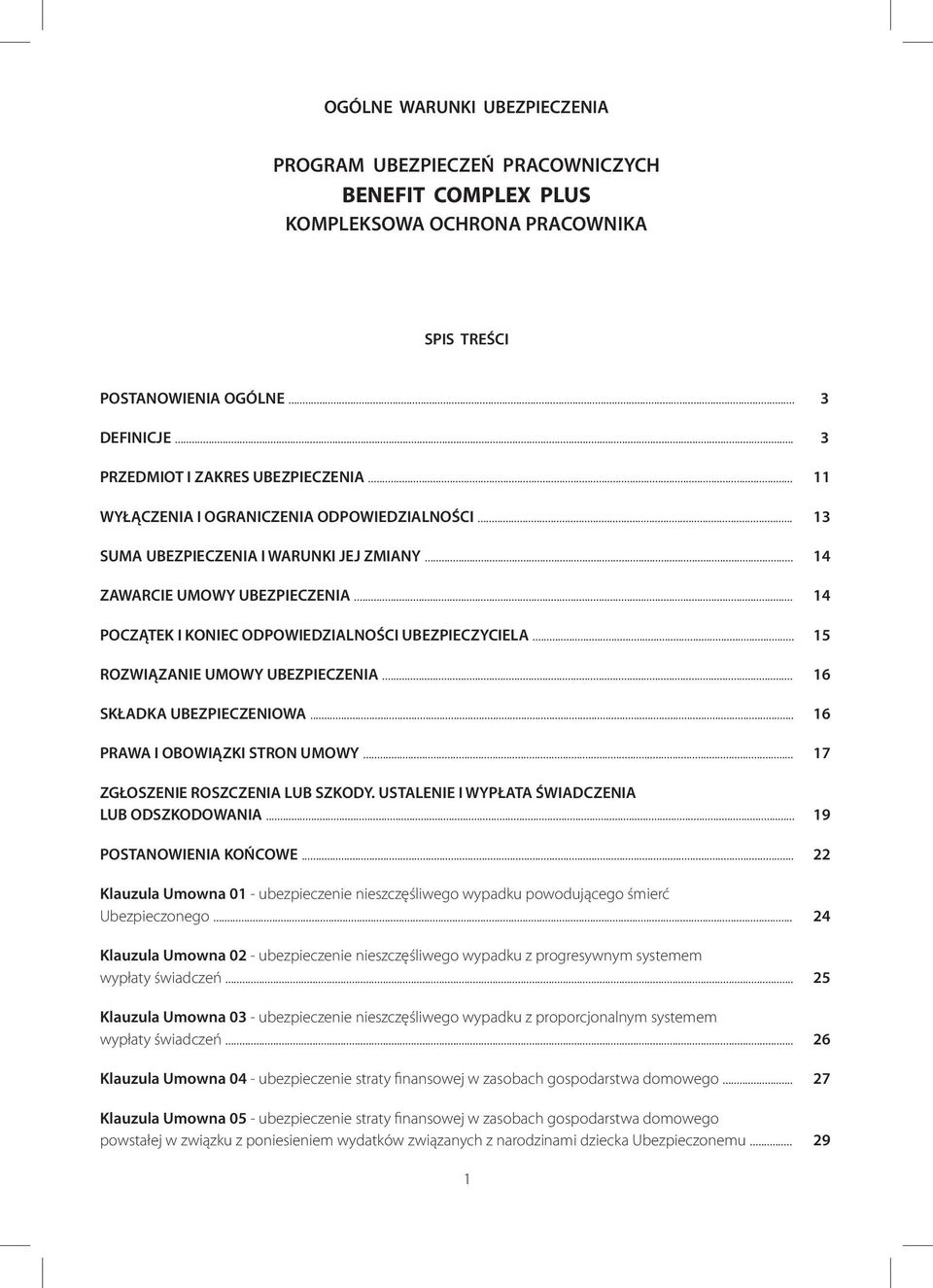 .. 15 ROZWIĄZANIE UMOWY UBEZPIECZENIA... 16 SKŁADKA UBEZPIECZENIOWA... 16 PRAWA I OBOWIĄZKI STRON UMOWY... 17 ZGŁOSZENIE ROSZCZENIA LUB SZKODY. USTALENIE I WYPŁATA ŚWIADCZENIA LUB ODSZKODOWANIA.