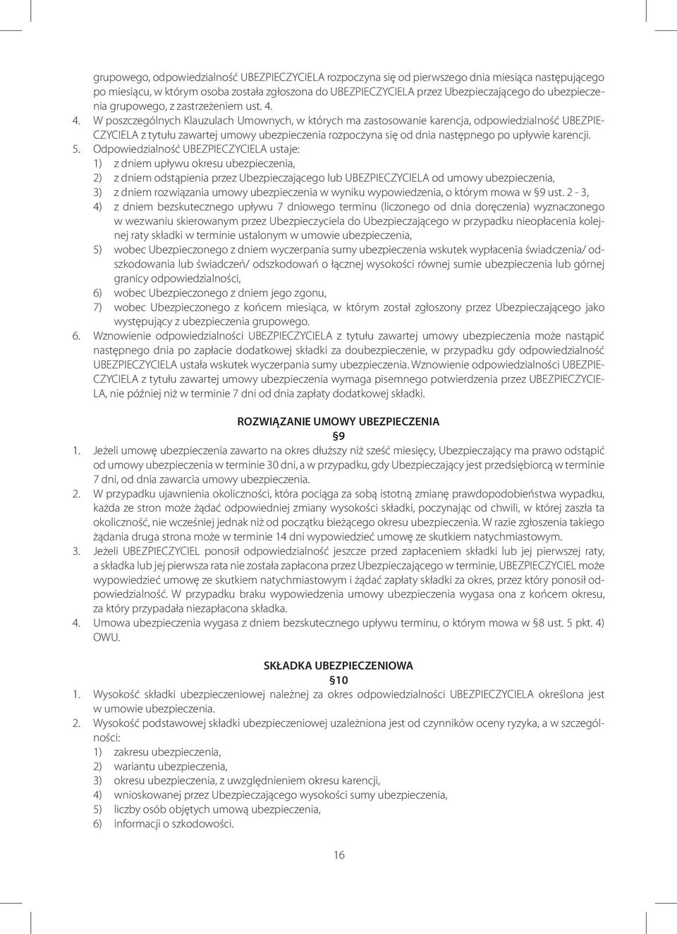 4. W poszczególnych Klauzulach Umownych, w których ma zastosowanie karencja, odpowiedzialność UBEZPIE- CZYCIELA z tytułu zawartej umowy ubezpieczenia rozpoczyna się od dnia następnego po upływie