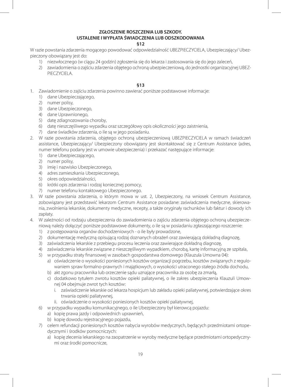 (w ciągu 24 godzin) zgłoszenia się do lekarza i zastosowania się do jego zaleceń, 2) zawiadomienia o zajściu zdarzenia objętego ochroną ubezpieczeniową, do jednostki organizacyjnej UBEZ- PIECZYCIELA.