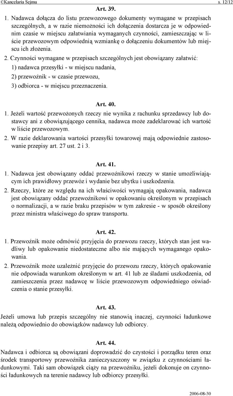 Nadawca dołącza do listu przewozowego dokumenty wymagane w przepisach szczególnych, a w razie niemożności ich dołączenia dostarcza je w odpowiednim czasie w miejscu załatwiania wymaganych czynności,