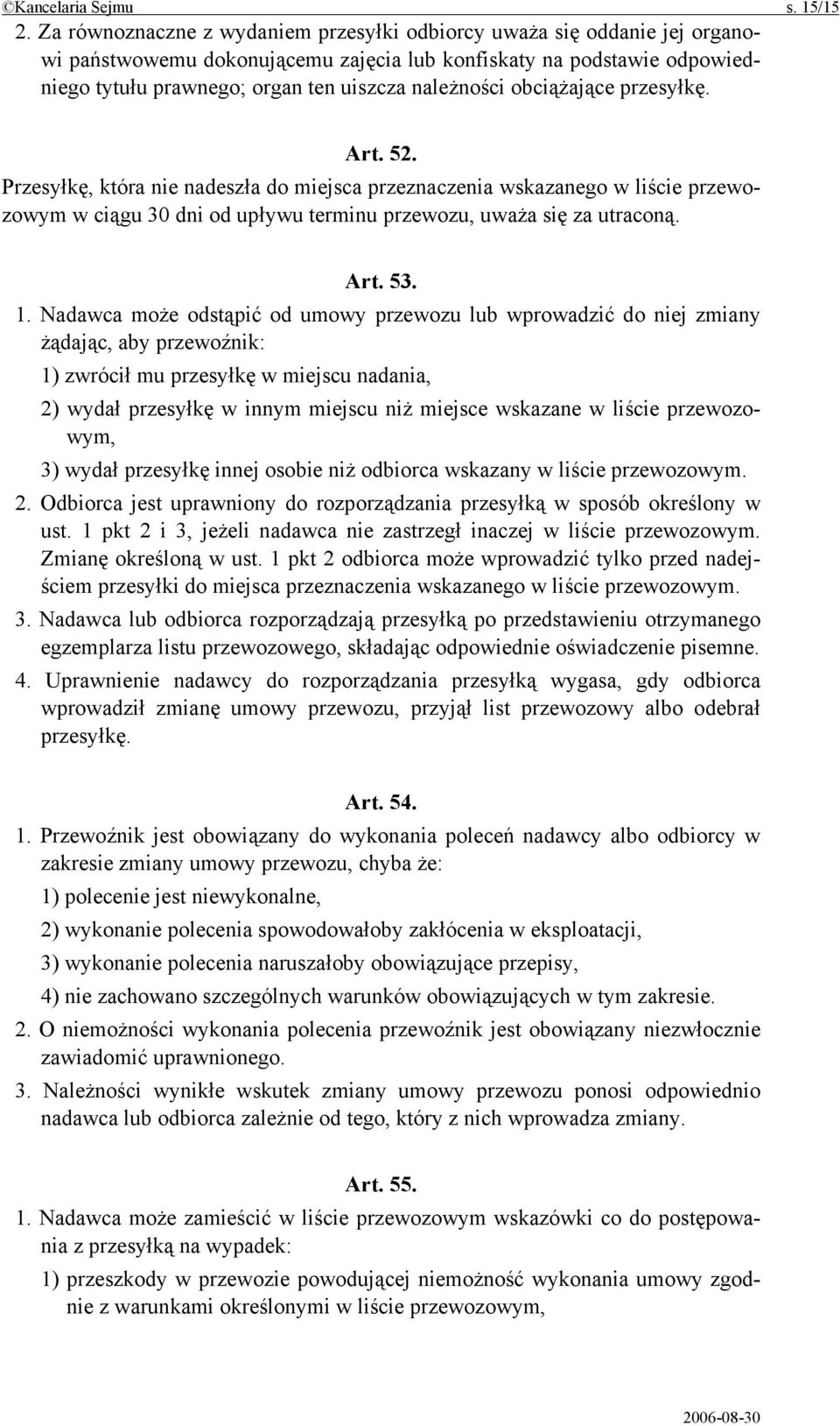 obciążające przesyłkę. Art. 52. Przesyłkę, która nie nadeszła do miejsca przeznaczenia wskazanego w liście przewozowym w ciągu 30 dni od upływu terminu przewozu, uważa się za utraconą. Art. 53. 1.