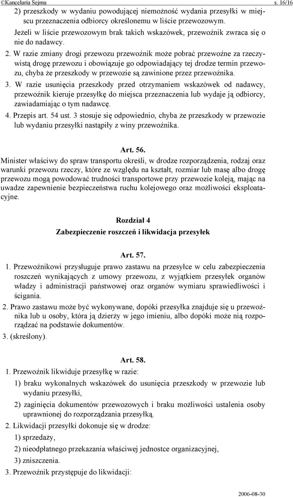 W razie zmiany drogi przewozu przewoźnik może pobrać przewoźne za rzeczywistą drogę przewozu i obowiązuje go odpowiadający tej drodze termin przewozu, chyba że przeszkody w przewozie są zawinione