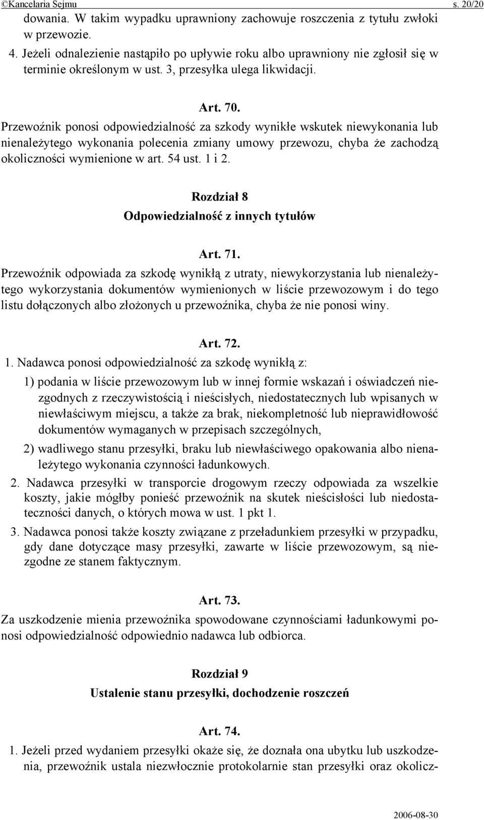 Przewoźnik ponosi odpowiedzialność za szkody wynikłe wskutek niewykonania lub nienależytego wykonania polecenia zmiany umowy przewozu, chyba że zachodzą okoliczności wymienione w art. 54 ust. 1 i 2.