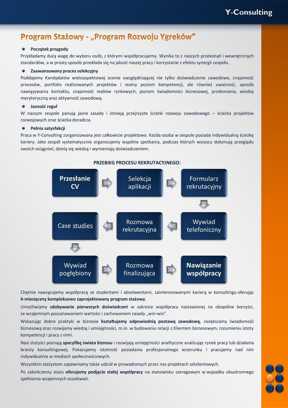 Zaawansowany proces selekcyjny Poddajemy Kandydatów wieloaspektowej ocenie uwzględniającej nie tylko doświadczenie zawodowe, znajomość procesów, portfolio realizowanych projektów i realny poziom