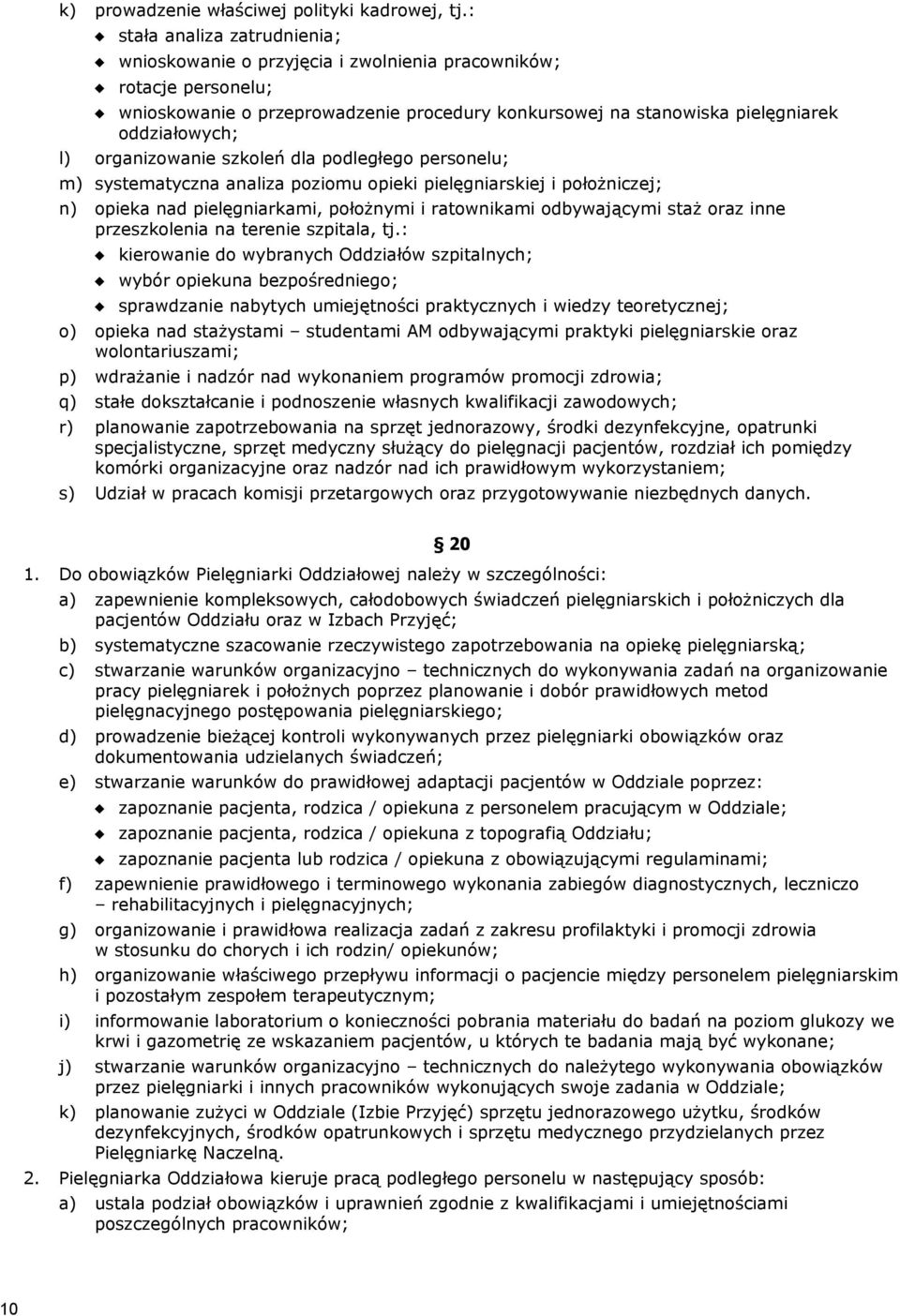 organizowanie szkoleń dla podległego personelu; m) systematyczna analiza poziomu opieki pielęgniarskiej i położniczej; n) opieka nad pielęgniarkami, położnymi i ratownikami odbywającymi staż oraz