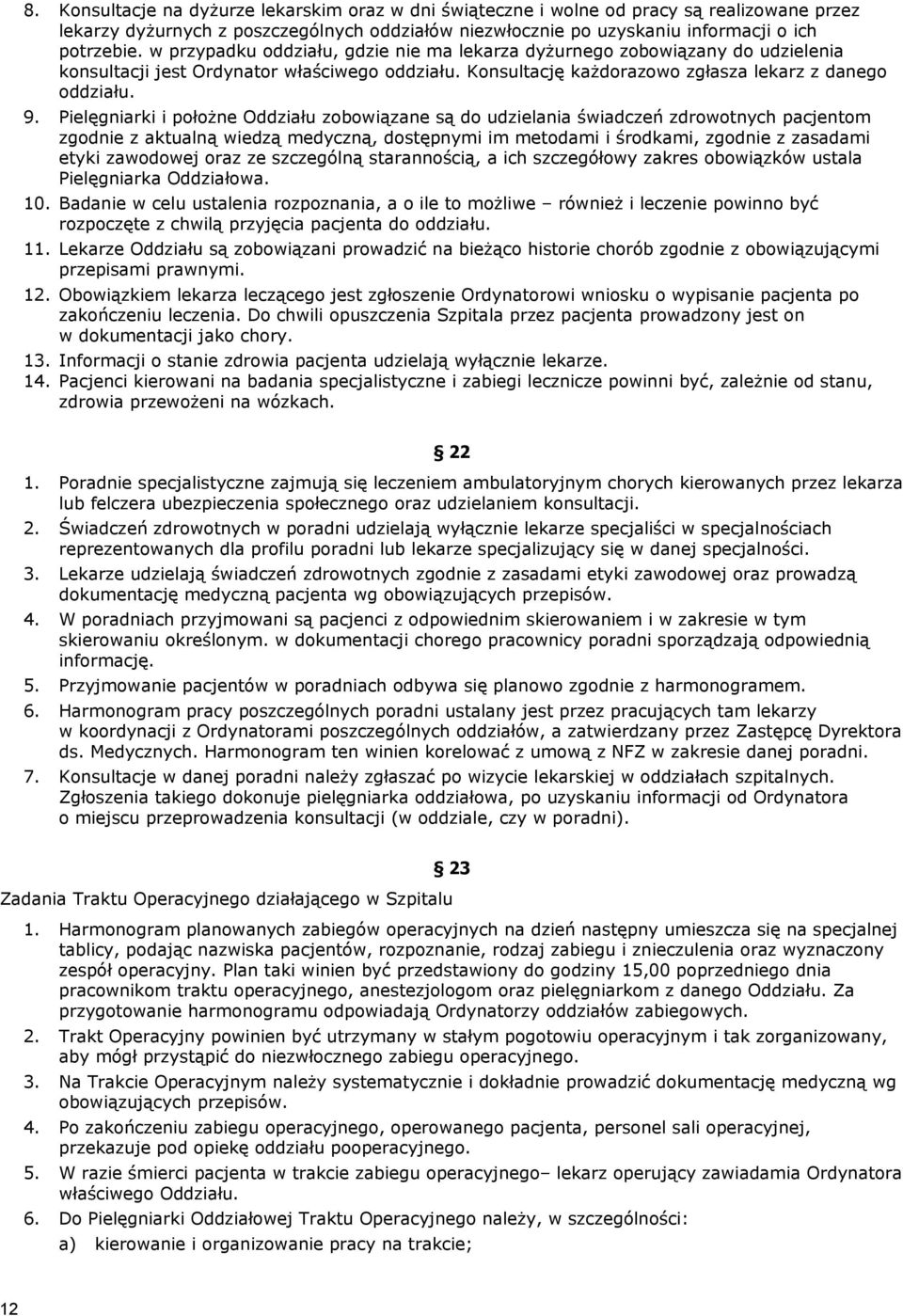 Pielęgniarki i położne Oddziału zobowiązane są do udzielania świadczeń zdrowotnych pacjentom zgodnie z aktualną wiedzą medyczną, dostępnymi im metodami i środkami, zgodnie z zasadami etyki zawodowej