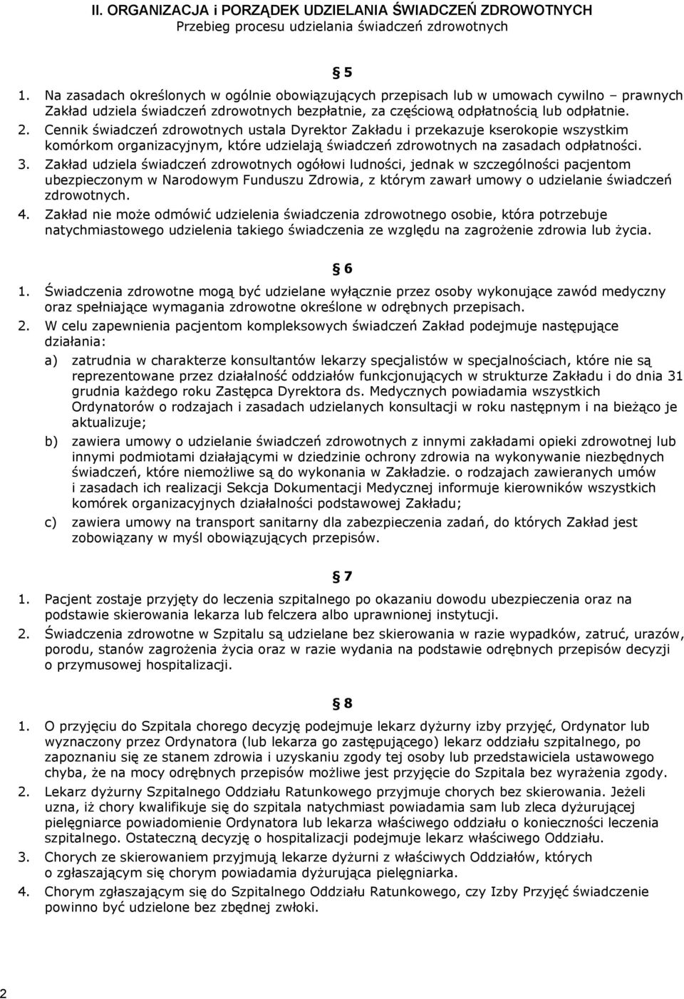 Cennik świadczeń zdrowotnych ustala Dyrektor Zakładu i przekazuje kserokopie wszystkim komórkom organizacyjnym, które udzielają świadczeń zdrowotnych na zasadach odpłatności. 3.