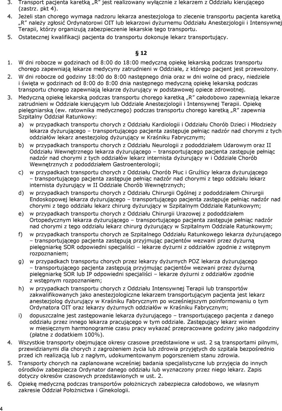 Terapii, którzy organizują zabezpieczenie lekarskie tego transportu. 5. Ostatecznej kwalifikacji pacjenta do transportu dokonuje lekarz transportujący. 12 1.