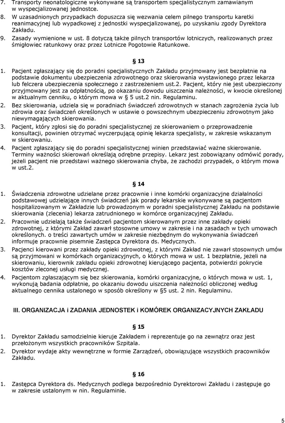 Zasady wymienione w ust. 8 dotyczą także pilnych transportów lotniczych, realizowanych przez śmigłowiec ratunkowy oraz przez Lotnicze Pogotowie Ratunkowe. 13 1.