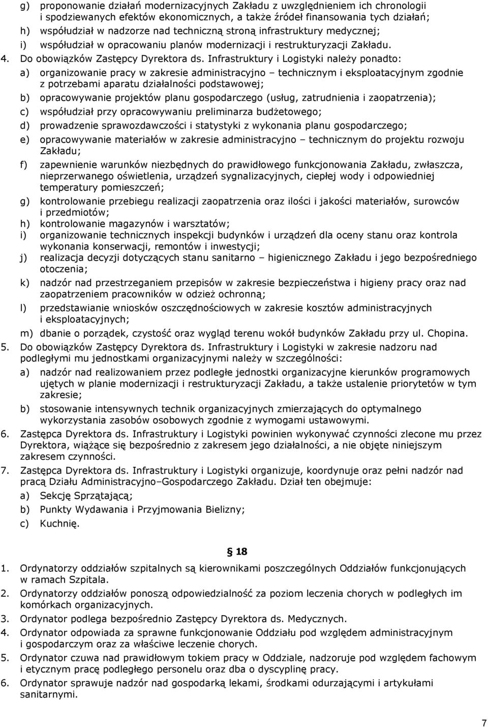 Infrastruktury i Logistyki należy ponadto: a) organizowanie pracy w zakresie administracyjno technicznym i eksploatacyjnym zgodnie z potrzebami aparatu działalności podstawowej; b) opracowywanie