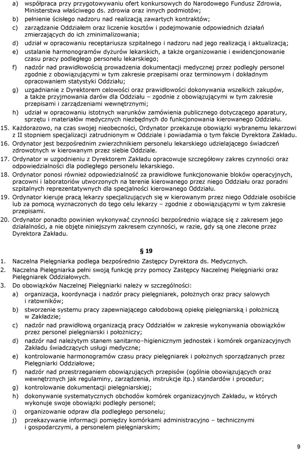 ich zminimalizowania; d) udział w opracowaniu receptariusza szpitalnego i nadzoru nad jego realizacją i aktualizacją; e) ustalanie harmonogramów dyżurów lekarskich, a także organizowanie i