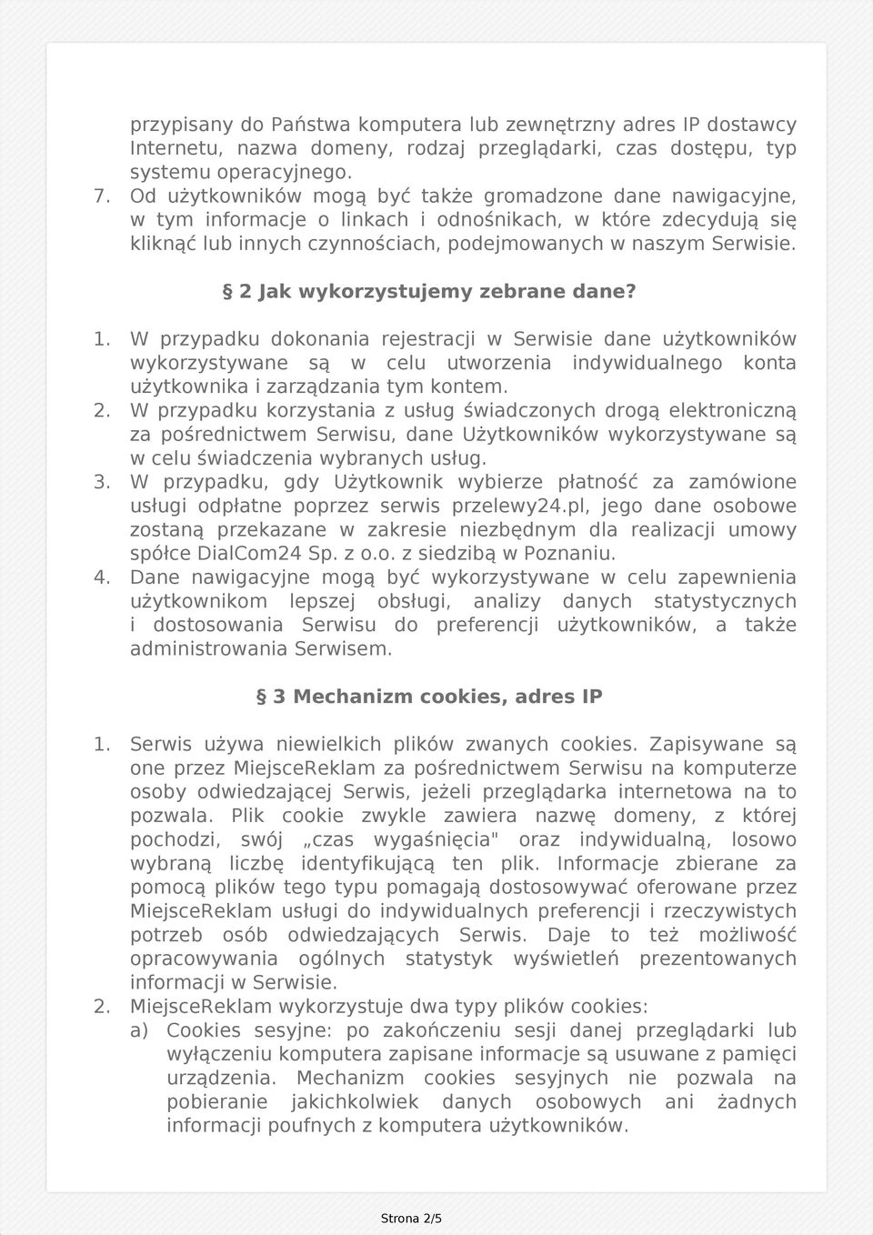 2 Jak wykorzystujemy zebrane dane? 1. W przypadku dokonania rejestracji w Serwisie dane użytkowników wykorzystywane są w celu utworzenia indywidualnego konta użytkownika i zarządzania tym kontem. 2.