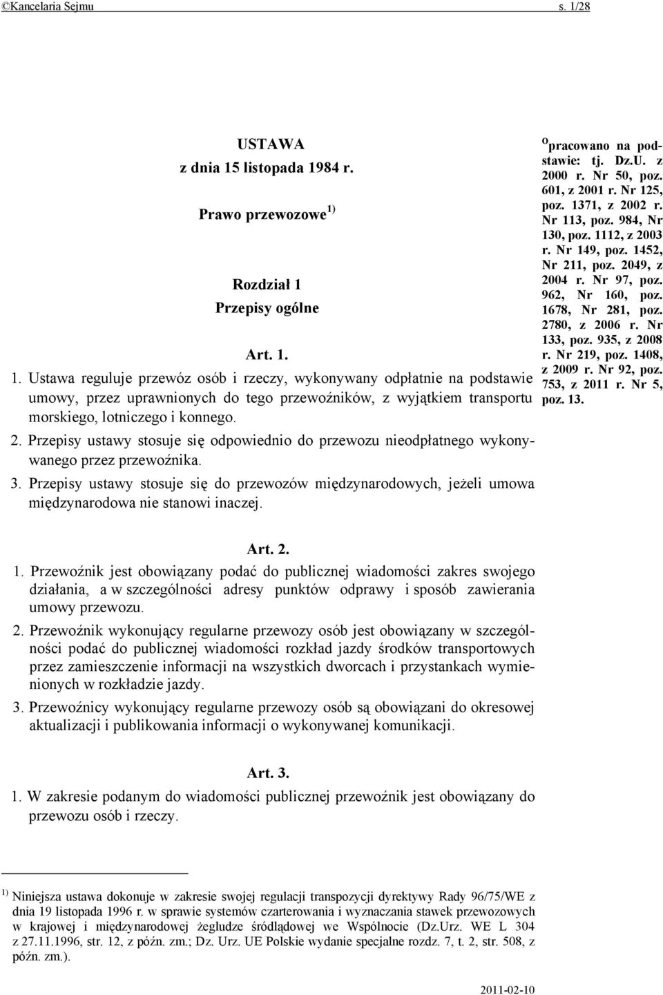 Przepisy ustawy stosuje się do przewozów międzynarodowych, jeżeli umowa międzynarodowa nie stanowi inaczej. O pracowano na podstawie: tj. Dz.U. z 2000 r. Nr 50, poz. 601, z 2001 r. Nr 125, poz.