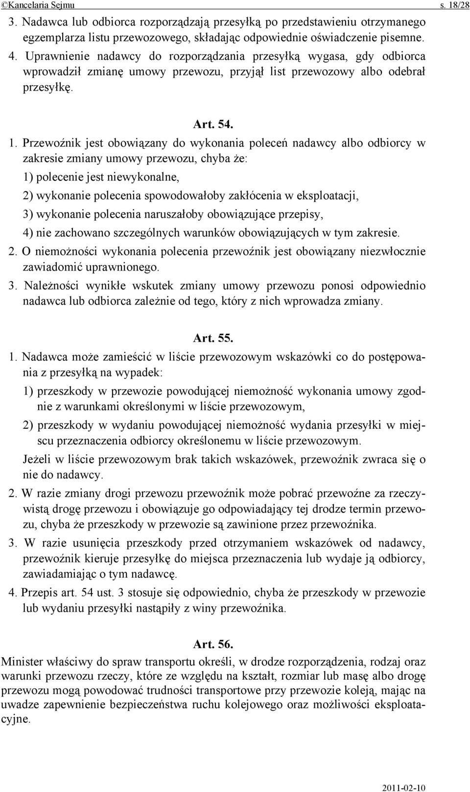 Przewoźnik jest obowiązany do wykonania poleceń nadawcy albo odbiorcy w zakresie zmiany umowy przewozu, chyba że: 1) polecenie jest niewykonalne, 2) wykonanie polecenia spowodowałoby zakłócenia w