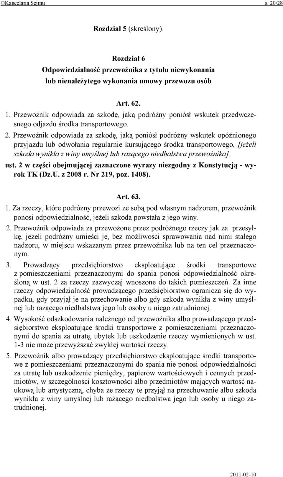 Przewoźnik odpowiada za szkodę, jaką poniósł podróżny wskutek opóźnionego przyjazdu lub odwołania regularnie kursującego środka transportowego, [jeżeli szkoda wynikła z winy umyślnej lub rażącego