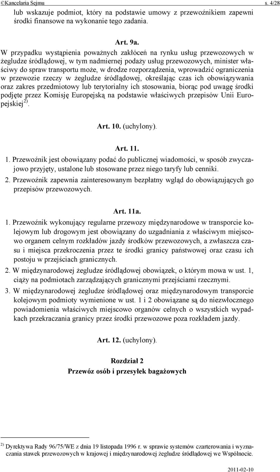 rozporządzenia, wprowadzić ograniczenia w przewozie rzeczy w żegludze śródlądowej, określając czas ich obowiązywania oraz zakres przedmiotowy lub terytorialny ich stosowania, biorąc pod uwagę środki