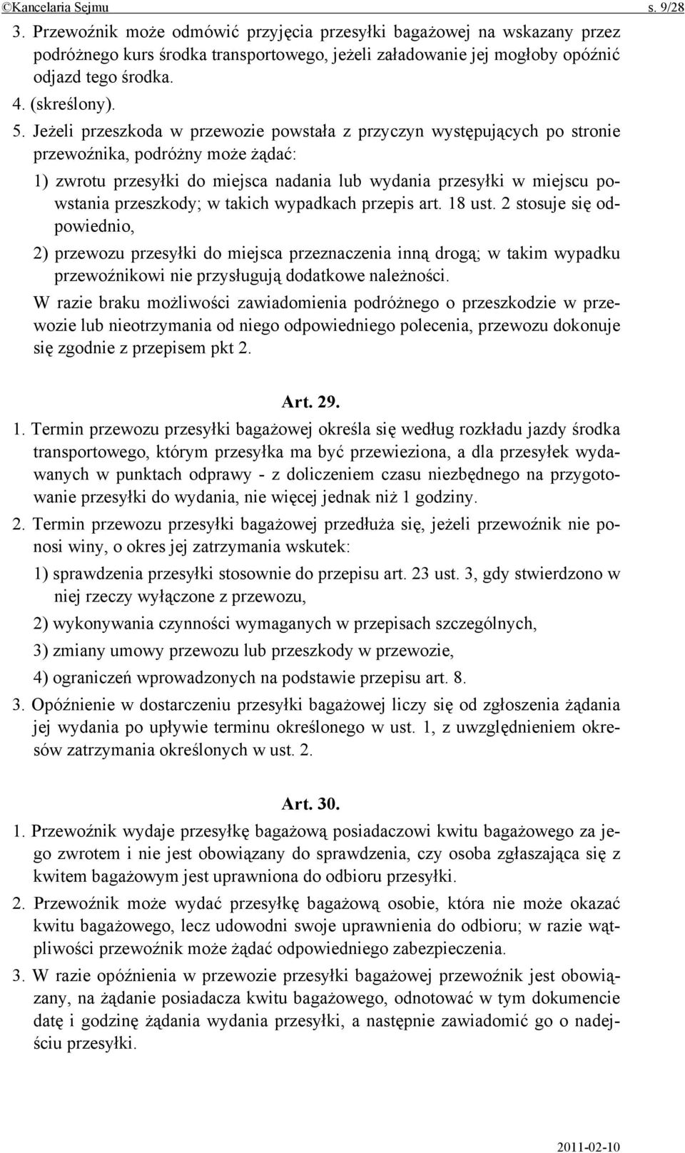 Jeżeli przeszkoda w przewozie powstała z przyczyn występujących po stronie przewoźnika, podróżny może żądać: 1) zwrotu przesyłki do miejsca nadania lub wydania przesyłki w miejscu powstania